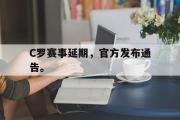 开云官方网页-C罗赛事延期，官方发布通告。