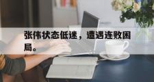 开云官方网页-张伟状态低迷，遭遇连败困局。